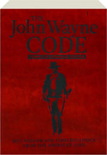 THE JOHN WAYNE CODE COMPLETE EXPANDED EDITION: Wit, Wisdom and Timeless Advice From the American Icon